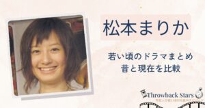 松本まりかの若い頃のドラマまとめ！昔の写真と現在を画像比較