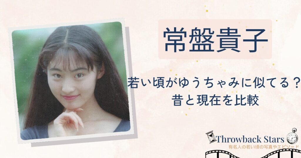 常磐貴子の若い頃がゆうちゃみに似てる？昔の写真と現在を画像比較