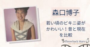 森口博子の若い頃のビキニ姿がかわいい！昔と現在を画像比較で検証！