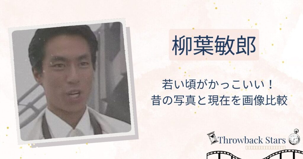 柳葉敏郎の若い頃がかっこいい！昔の写真と現在を画像比較